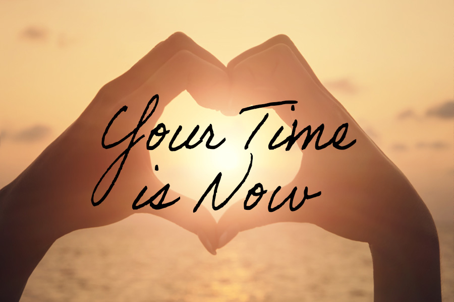 your time is now